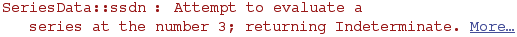 SeriesData :: ssdn : Attempt to evaluate a series at the number 3; returning Indeterminate.  More…