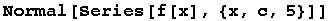 Normal[Series[f[x], {x, c, 5}]]