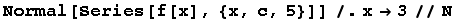 Normal[Series[f[x], {x, c, 5}]]/.x3//N