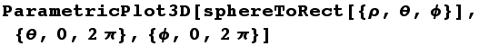 ParametricPlot3D[sphereToRect[{ρ, θ, ϕ}], {θ, 0, 2π}, {ϕ, 0, 2π}]