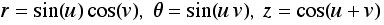 r = sin(u) cos(v), θ = sin(u v), z = cos(u + v)