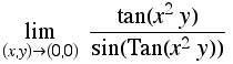 Underscript[lim, (x, y)  (0, 0)] tan(x^2y)/sin(Tan(x^2y))