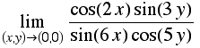 Underscript[lim, (x, y)  (0, 0)] (cos(2x) sin(3y))/(sin(6x) cos(5y))