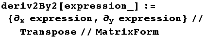 deriv2By2[expression_] := {∂_x expression, ∂_y expression}//Transpose//MatrixForm