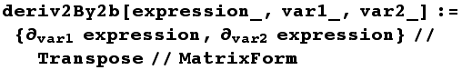 deriv2By2b[expression_, var1_, var2_] := {∂_var1 expression, ∂_var2 expression}//Transpose//MatrixForm