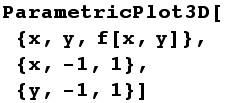 ParametricPlot3D[{x, y, f[x, y]}, {x, -1, 1}, {y, -1, 1}]