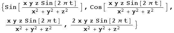 {Sin[(x y z Sin[2 π t])/(x^2 + y^2 + z^2)], Cos[(x y z Sin[2 π t])/(x^2 + y^2 + z^2)], (x y z Sin[2 π t])/(x^2 + y^2 + z^2), (2 x y z Sin[2 π t])/(x^2 + y^2 + z^2)}