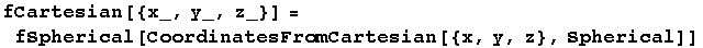 fCartesian[{x_, y_, z_}] = fSpherical[CoordinatesFromCartesian[{x, y, z}, Spherical]]