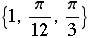 {1, π/12, π/3}