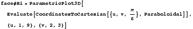 faceϕHi = ParametricPlot3D[Evaluate[CoordinatesToCartesian[{u, v, π/6}, Paraboloidal]], {u, 1, 9}, {v, 2, 3}]