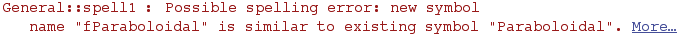 General :: spell1 : Possible spelling error: new symbol name \"fParaboloidal\" is similar to existing symbol \"Paraboloidal\".  More…