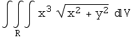 Underscript[∫∫∫, R] x^3 (x^2 + y^2)^(1/2) V