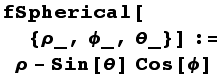 fSpherical[{ρ_, ϕ_, θ_}] := ρ - Sin[θ] Cos[ϕ]