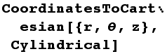 CoordinatesToCartesian[{r, θ, z}, Cylindrical]