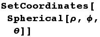 SetCoordinates[Spherical[ρ, ϕ, θ]]