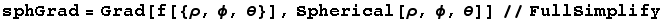 sphGrad = Grad[f[{ρ, ϕ, θ}], Spherical[ρ, ϕ, θ]]//FullSimplify