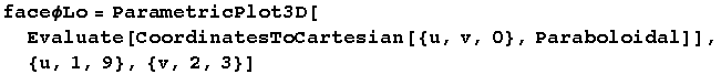 faceϕLo = ParametricPlot3D[Evaluate[CoordinatesToCartesian[{u, v, 0}, Paraboloidal]], {u, 1, 9}, {v, 2, 3}]