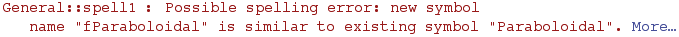 General :: spell1 : Possible spelling error: new symbol name \"fParaboloidal\" is similar to existing symbol \"Paraboloidal\".  More…