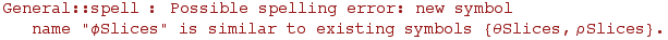 General :: spell : Possible spelling error: new symbol name \"ϕSlices\" is similar to existing symbols  {θSlices, ρSlices} .