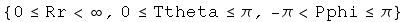 {0≤Rr<∞, 0≤Ttheta≤π, -π<Pphi≤π}