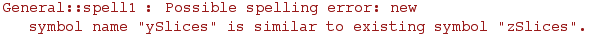 General :: spell1 : Possible spelling error: new symbol name \"ySlices\" is similar to existing symbol \"zSlices\".