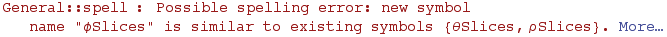 General :: spell : Possible spelling error: new symbol name \"ϕSlices\" is similar to existing symbols  {θSlices, ρSlices} .  More…