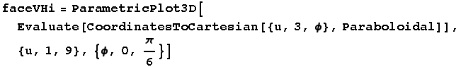 faceVHi = ParametricPlot3D[Evaluate[CoordinatesToCartesian[{u, 3, ϕ}, Paraboloidal]], {u, 1, 9}, {ϕ, 0, π/6}]