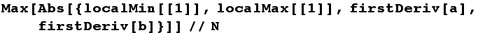 Max[Abs[{localMin[[1]], localMax[[1]], firstDeriv[a], firstDeriv[b]}]]//N