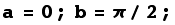 a = 0 ; b = π/2 ;