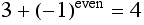 3 + (-1)^even = 4