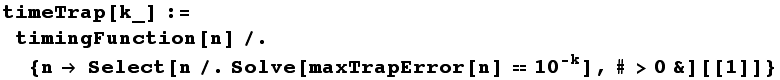 timeTrap[k_] := timingFunction[n]/. {n Select[n/.Solve[maxTrapError[n] 10^(-k)], #>0&][[1]]}