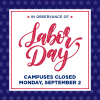 In observance of Labor Day, campuses closed Monday, September 2