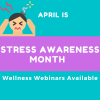 April is Stress Awareness Month : Wellness Webinars Available